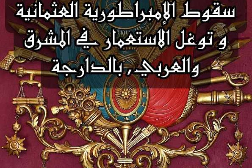 سقوط الإمبراطورية العثمانية و توغل الاستعمار في المشرق والعربي, بالدارجة