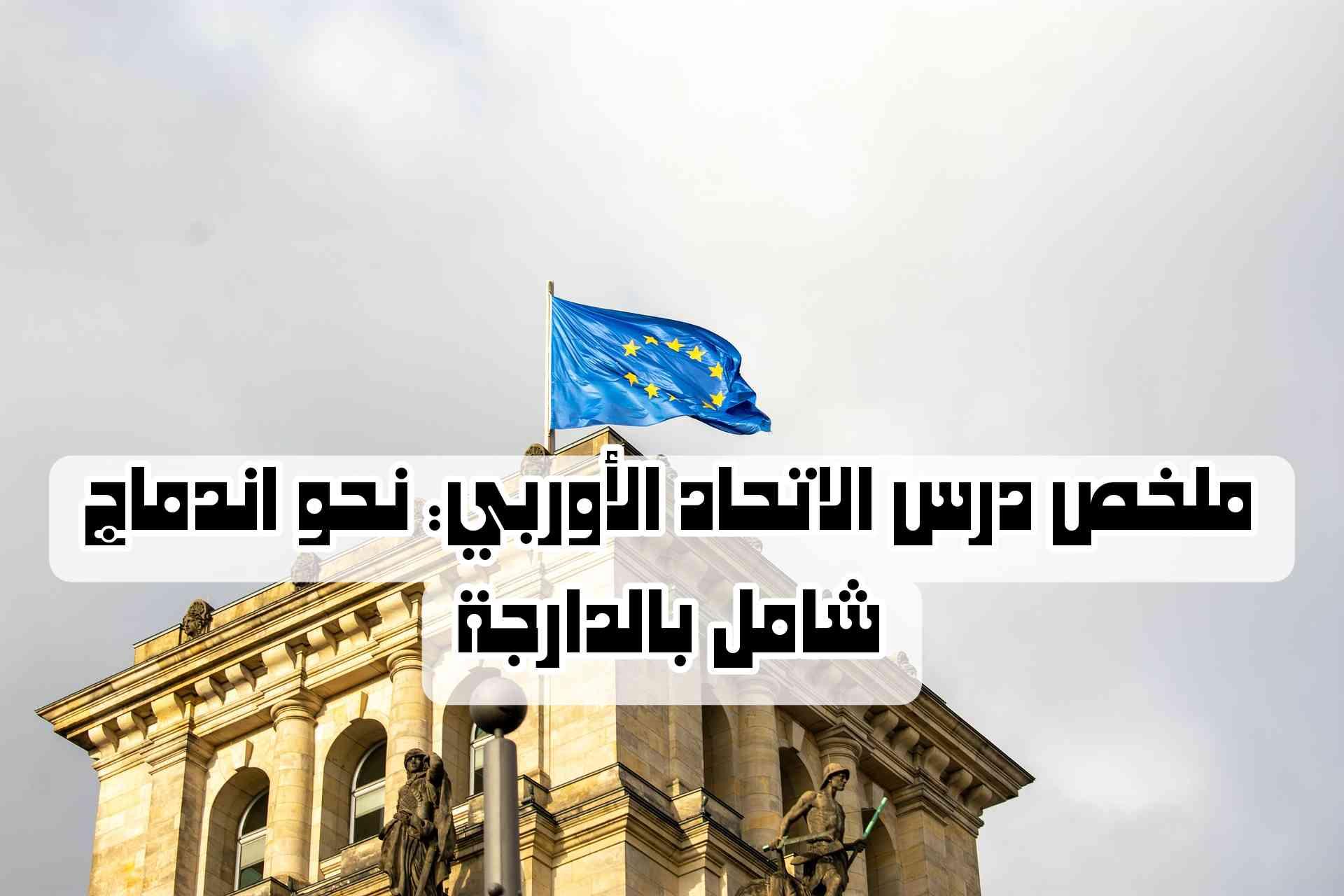 ملخص درس الاتحاد الأوربي: نحو اندماج شامل بالدارجة | شرح مبسط وكامل